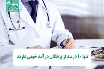 تنها ۱۰ درصد از پزشکان درآمد خوبی دارند