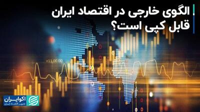 الگوی خارجی در اقتصاد ایران قابل کپی است؟+ فیلم