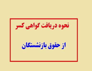 شرایط دریافت گواهی کسر از حقوق بازنشستگان و فرهنگیان بازنشسته اعلام شد
