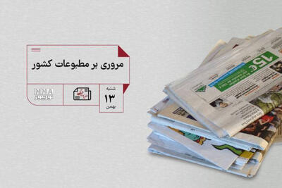 مطبوعات چی | مروری بر مطبوعات کشور شنبه 13 بهمن