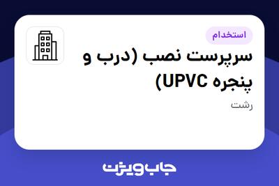 استخدام سرپرست نصب (درب و پنجره UPVC) - آقا در سازمانی فعال در حوزه ساختمان / مصالح و تجهیزات ساختمانی