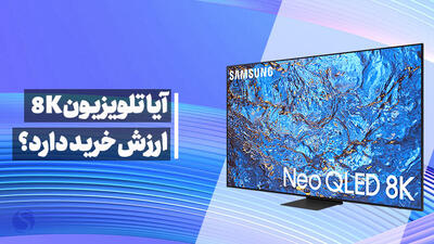 آیا تلویزیون 8K ارزش خرید دارد؟