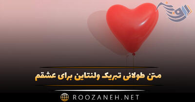 متن طولانی تبریک ولنتاین برای عشقم 2025 (پیامک های رمانتیک)