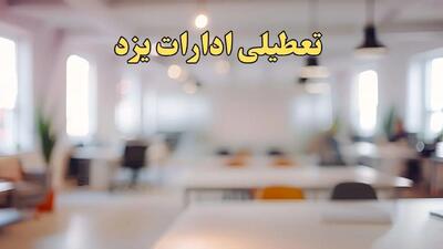 تعطیلی ادارات استان یزد پنجشنبه ۱۸ بهمن ۱۴۰۳ / آیا ادارات یزد پنجشنبه ۱۸ بهمن تعطیل است؟