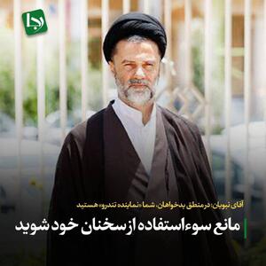 آقای نبویان؛ در منطق بدخواهان، شما «نماینده تندرو» هستید/ مانع سوءاستفاده از سخنان خود شوید