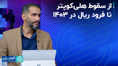 از سقوط هلی‌کوپتر تا فرود ریال در 1403