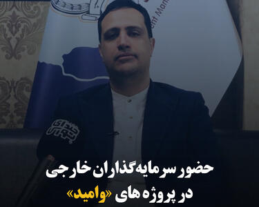 حضور سرمایه‌گذاران خارجی در پروژه‌های «وامید»