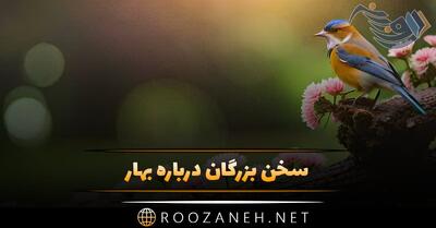 سخن بزرگان درباره بهار؛ جملات احساسی بزرگان درباره زیبایی بهار