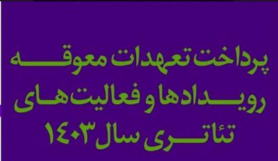 پرداخت تعهدات معوقه، رویدادها و فعالیت‌های تئاتری سال ۱۴۰۳