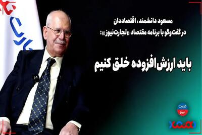 باید ارزش افزوده خلق کنیم - تجارت‌نیوز
