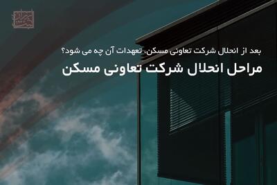 بعد از انحلال شرکت تعاونی مسکن، تعهدات آن چه می‌شود؟