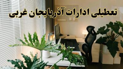 تعطیلی ادارات استان آذربایجان غربی فردا یکشنبه ۱۷ فروردین ۱۴۰۴ / اخبار تعطیلی ادارات ارومیه فردا یکشنبه هفدهم فروردین ۱۴۰۴