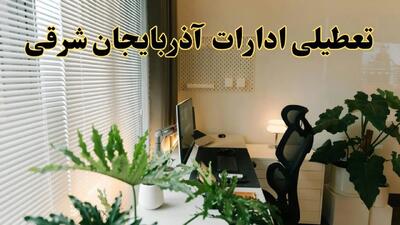 تعطیلی ادارات استان آذربایجان شرقی فردا یکشنبه ۱۷ فروردین ۱۴۰۴ / اخبار تعطیلی ادارات تبریز فردا یکشنبه هفدهم فروردین ۱۴۰۴