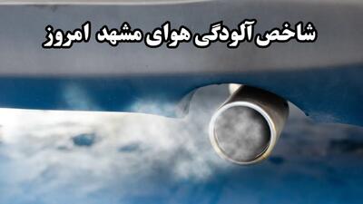 آخرین وضعیت قرمز آلودگی هوای مشهد امروز شنبه ۱۶ فروردین ماه ۱۴۰۴