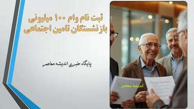 ثبت نام وام 100 میلیونی بازنشستگان تامین اجتماعی/ ثبت نام وام ۱۰۰ میلیونی بازنشستگان بانک رفاه