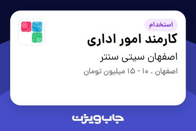 استخدام کارمند امور اداری - خانم در اصفهان سیتی سنتر