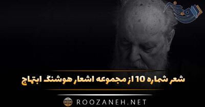 شعر شماره ۱۰ از مجموعه اشعار هوشنگ ابتهاج؛ بنشینیم و بیندیشیم این همه با هم بیگانه