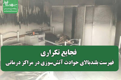 فجایع تکراری/فهرست بلندبالای حوادث آتش‌سوزی در مراکز درمانی