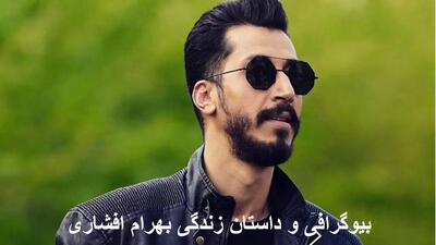 بیوگرافی و داستان زندگی بهرام افشاری؛ اصالتا اهل کجاست؟ متولد چه سالیه؟