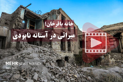 خانه باقرخان میراثی در آستانه نابودی