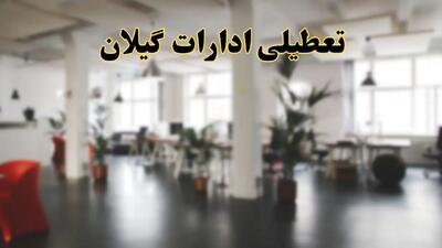 اخبار تعطیلی استان گیلان فردا سه شنبه ۲۶ فروردین ۱۴۰۴/ ادارات رشت بیست و ششم فروردین ۱۴۰۴ تعطیل شد؟