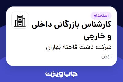 استخدام کارشناس بازرگانی داخلی و خارجی در شرکت دشت فاخته بهاران