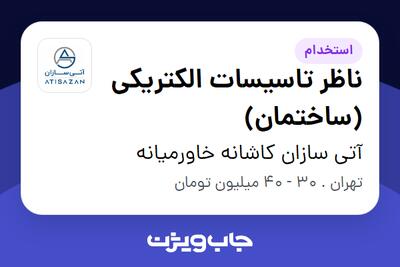 استخدام ناظر تاسیسات الکتریکی (ساختمان) - آقا در آتی سازان کاشانه خاورمیانه