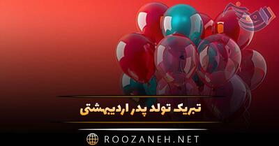 تبریک تولد پدر اردیبهشتی؛ جملات زیبا و عکس نوشته بابا تولدت مبارک