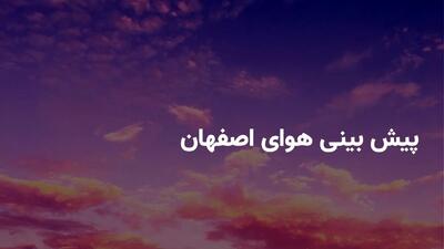 وضعیت آب و هوای اصفهان فردا پنج شنبه ۲۸ فروردین ۱۴۰۴