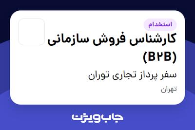 استخدام کارشناس فروش سازمانی (B2B) در سفر پرداز تجاری توران