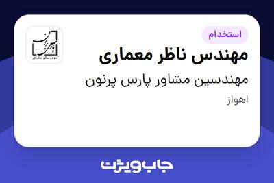استخدام مهندس ناظر معماری - آقا در مهندسین مشاور پارس پرنون