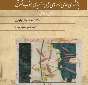 «بازشناسی جای‌نام‌های چینی و آسیای جنوب شرقی در متون اسلامی» به نمایشگاه کتاب می‌رسد.