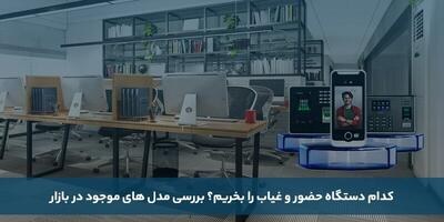 کدام دستگاه حضور و غیاب را بخریم؟ بررسی مدل‌های موجود در بازار