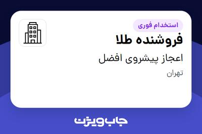 استخدام فروشنده طلا - خانم در اعجاز پیشروی افضل