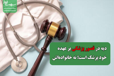 دیه در قصور پزشکی بر عهده خود پزشک است؛ نه خانواده‌اش