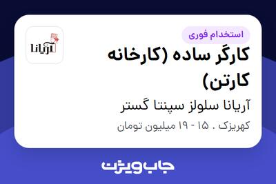 استخدام کارگر ساده (کارخانه کارتن) - آقا در آریانا سلولز سپنتا گستر