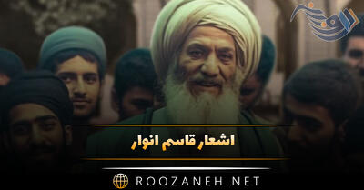 اشعار قاسم انوار؛ گلچین غزلیات و رباعیات زیبای این شاعر