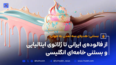 از فالوده ایرانی تا ژلاتوی ایتالیایی و بستنی خامه‌ای انگلیسی