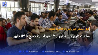 ساعت کاری کارمندان از ۱۵ خرداد از ۶ صبح تا ۱۳ ظهر