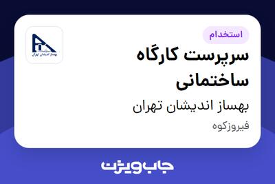استخدام سرپرست کارگاه ساختمانی - آقا در بهساز اندیشان تهران