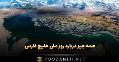 همه چیز درباره روز ملی خلیج فارس (تاریخچه، تاثیر و اهمیت این روز)