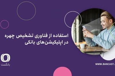 استفاده از فناوری تشخیص چهره در اپلیکیشن‌ های بانکی