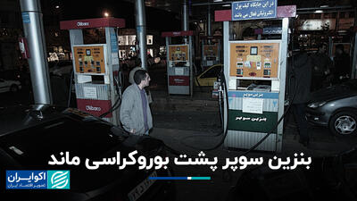 بنزین سوپر پشت بوروکراسی ماند+ فیلم