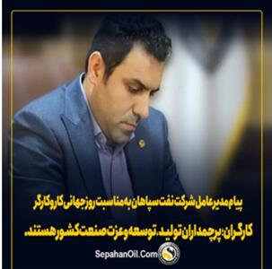 پیام مدیرعامل  شرکت نفت سپاهان  به مناسبت  روز جهانی کار و کارگر