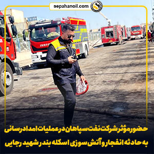 حضور مؤثر شرکت نفت سپاهان در عملیات امدادرسانی به حادثه انفجار و آتش‌سوزی اسکله بندر شهید رجایی - سایت خبری اقتصاد پویا