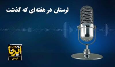 پادکست خبری ایرنا / لرستان در هفته‌ای که گذشت