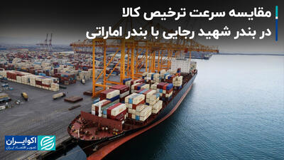 مقایسه سرعت ترخیص کالا در بندر شهید رجایی با بندر اماراتی