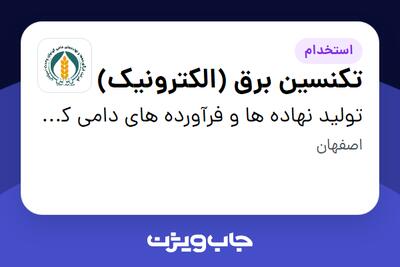 استخدام تکنسین برق (الکترونیک) - آقا در تولید نهاده ها و فرآورده های دامی کیمیای وحدت اسپادان
