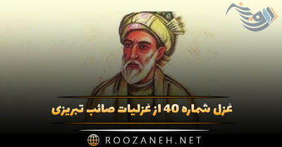 غزل شماره ۴۰ از غزلیات صائب تبریزی؛ آهِ عالمسوز را در سینه دزدیدن چرا؟ ...