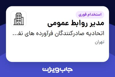 استخدام مدیر روابط عمومی در اتحادیه صادرکنندگان فرآورده های نفت،گاز و پتروشیمی ایران